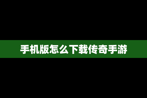 手机版怎么下载传奇手游