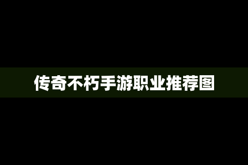 传奇不朽手游职业推荐图