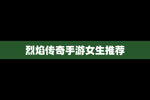 烈焰传奇手游女生推荐