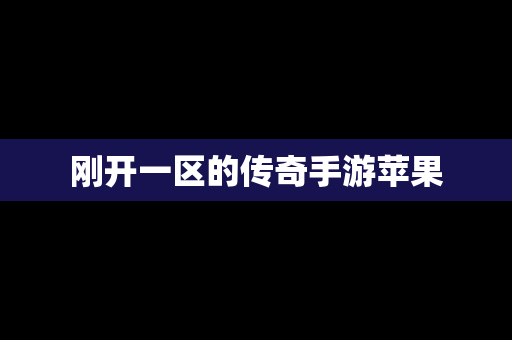 刚开一区的传奇手游苹果