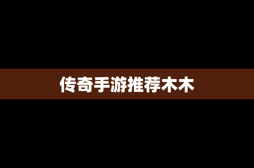 传奇手游推荐木木