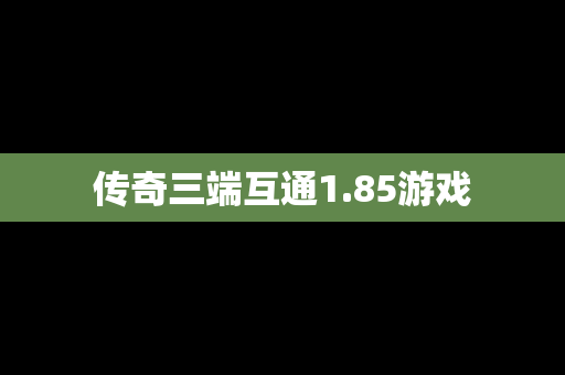 传奇三端互通1.85游戏