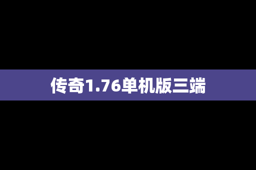 传奇1.76单机版三端