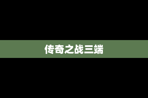 传奇之战三端