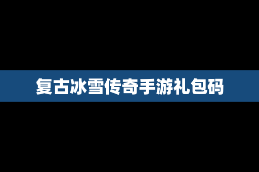 复古冰雪传奇手游礼包码