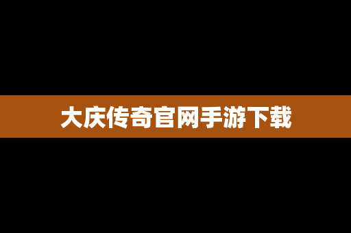 大庆传奇官网手游下载