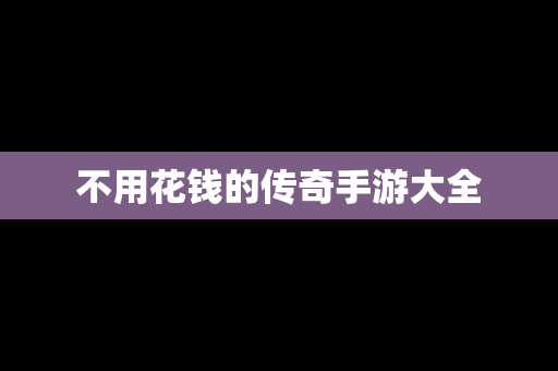 不用花钱的传奇手游大全