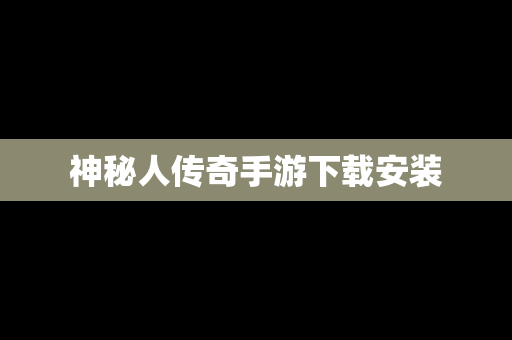 神秘人传奇手游下载安装