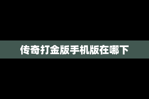 传奇打金版手机版在哪下