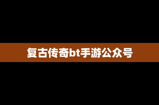 复古传奇bt手游公众号