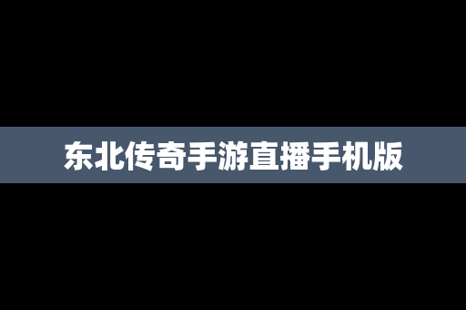 东北传奇手游直播手机版