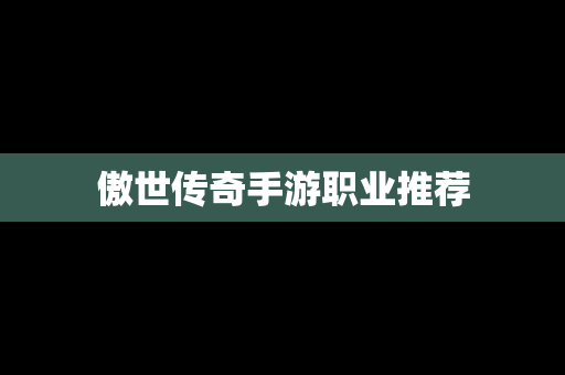 傲世传奇手游职业推荐