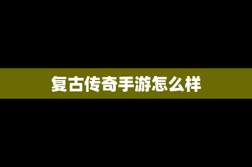 复古传奇手游怎么样