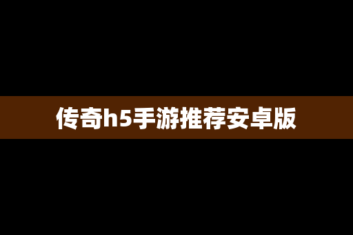 传奇h5手游推荐安卓版