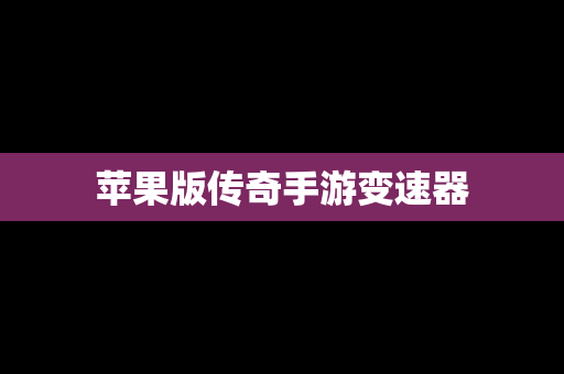 苹果版传奇手游变速器