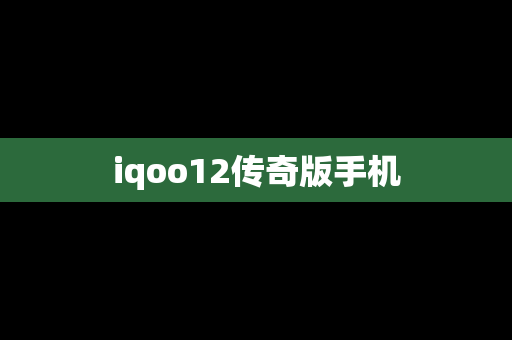 iqoo12传奇版手机