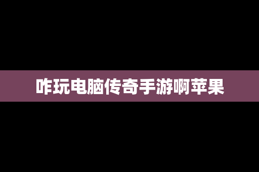 咋玩电脑传奇手游啊苹果