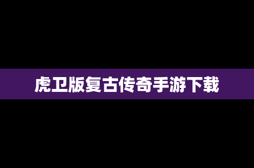 虎卫版复古传奇手游下载
