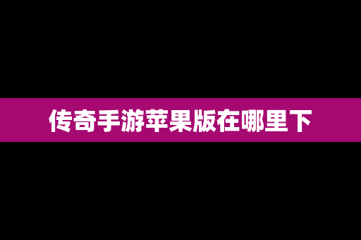 传奇手游苹果版在哪里下