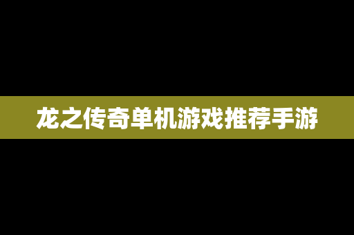 龙之传奇单机游戏推荐手游