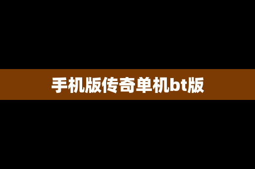 手机版传奇单机bt版