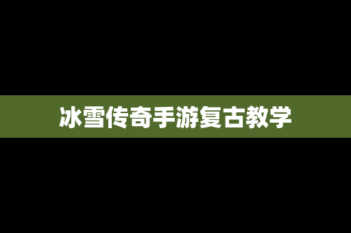 冰雪传奇手游复古教学