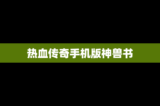 热血传奇手机版神兽书