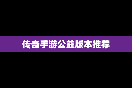 传奇手游公益版本推荐