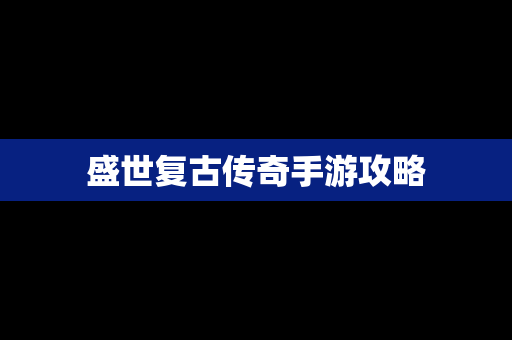 盛世复古传奇手游攻略