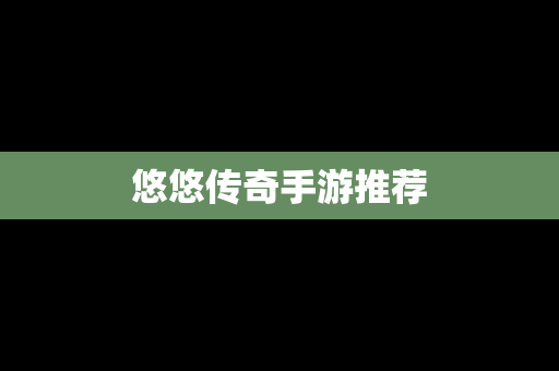 悠悠传奇手游推荐