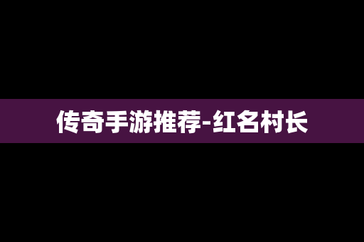 传奇手游推荐-红名村长
