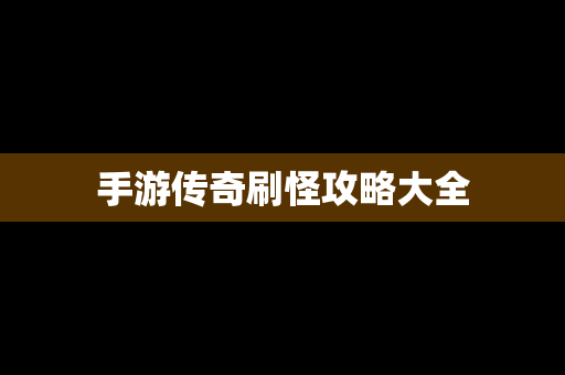 手游传奇刷怪攻略大全