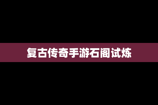 复古传奇手游石阁试炼