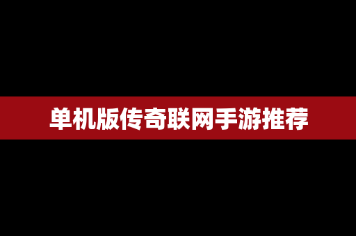 单机版传奇联网手游推荐
