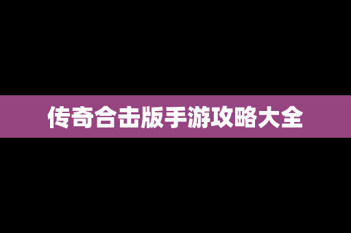 传奇合击版手游攻略大全