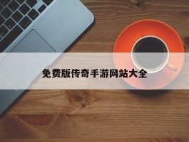 免费版传奇手游网站大全