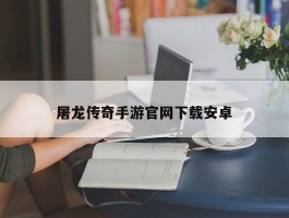 屠龙传奇手游官网下载安卓